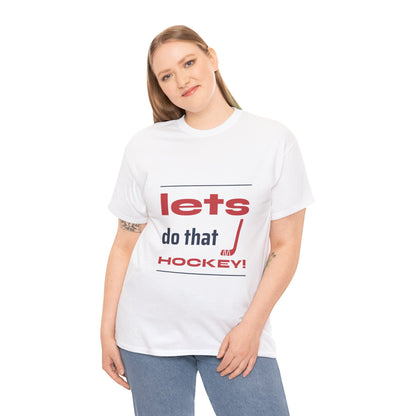 LETS DO THAT HOCKEY Unisex Heavy Cotton Tee